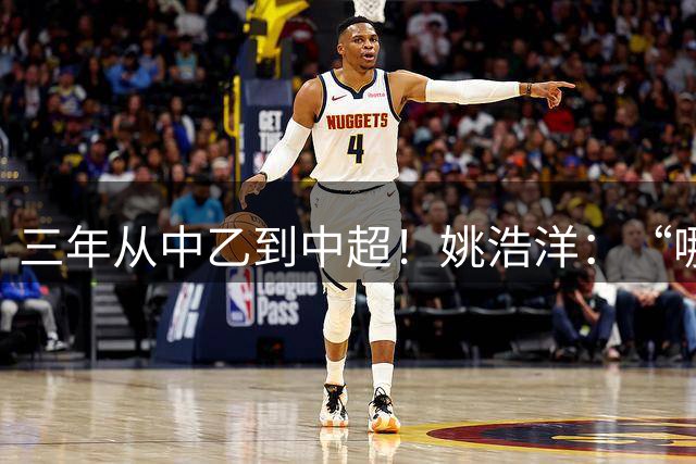 三年从中乙到中超！姚浩洋：“哪里不够好，就苦练哪里”