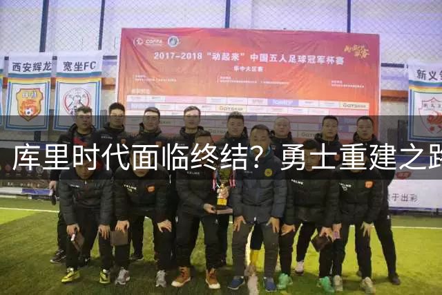库里时代面临终结？勇士重建之路陷入困局