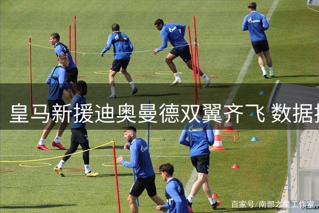 皇马新援迪奥曼德双翼齐飞 数据揭秘他比维尼修斯更可怕的武器