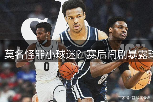 莫名怪罪小球迷？赛后闹剧暴露球迷文化缺憾