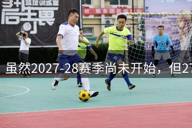 虽然2027-28赛季尚未开始，但27年和28年状元候选人都已出炉？
